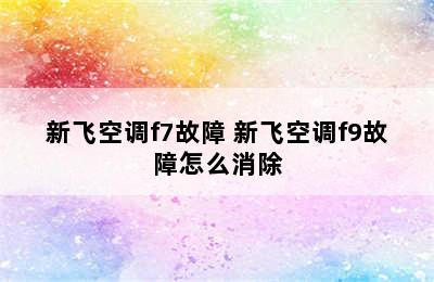 新飞空调f7故障 新飞空调f9故障怎么消除